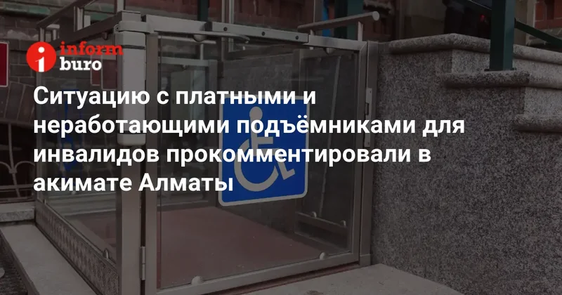 Ситуацию с платными и неработающими подъёмниками для инвалидов прокомментировали в акимате Алматы