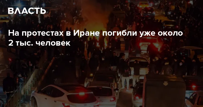 На протестах в Иране погибли уже около 2 тыс. человек Аналитический интернет журнал Власть