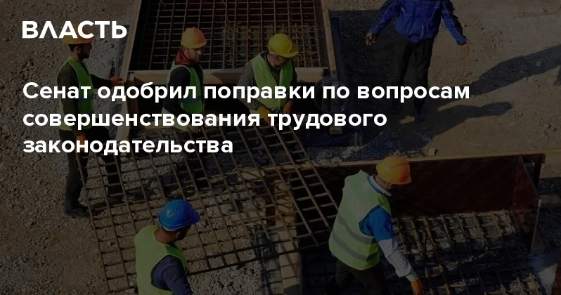 Сенат одобрил поправки по вопросам совершенствования трудового законодательства Аналитический интернет журнал Власть