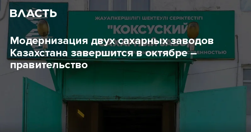 Модернизация двух сахарных заводов Казахстана завершится в октябре правительство Аналитический интернет журнал Власть