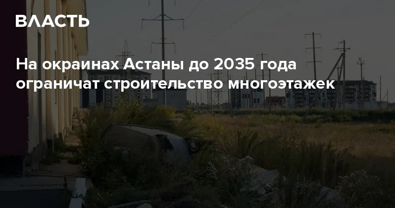 На окраинах Астаны до 2035 года ограничат строительство многоэтажек Аналитический интернет журнал Власть