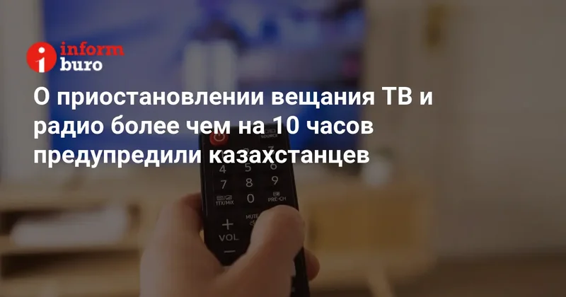 О приостановлении вещания ТВ и радио более чем на 10 часов предупредили казахстанцев