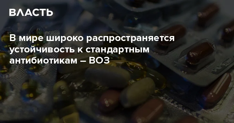 В мире широко распространяется устойчивость к стандартным антибиотикам ВОЗ Аналитический интернет журнал Власть