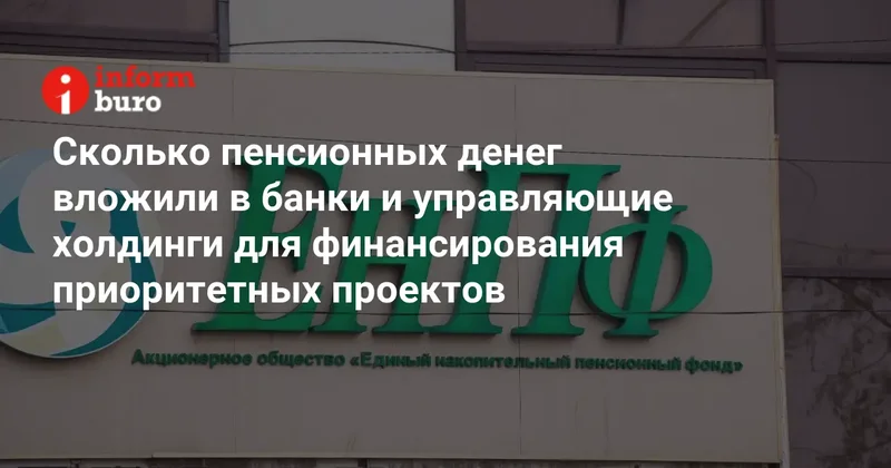 Сколько пенсионных денег вложили в банки и управляющие холдинги для финансирования приоритетных проектов