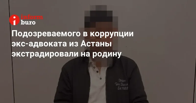Подозреваемого в коррупции экс адвоката из Астаны экстрадировали на родину