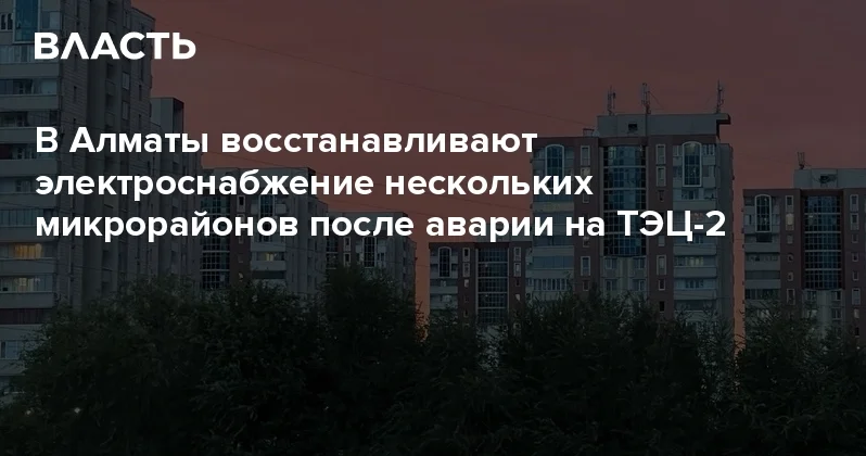 В Алматы восстанавливают электроснабжение нескольких микрорайонов после аварии на ТЭЦ 2 Аналитический интернет журнал Власть