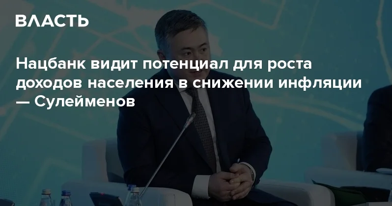 ​Нацбанк видит потенциал для роста доходов населения в снижении инфляции Сулейменов Аналитический интернет журнал Власть