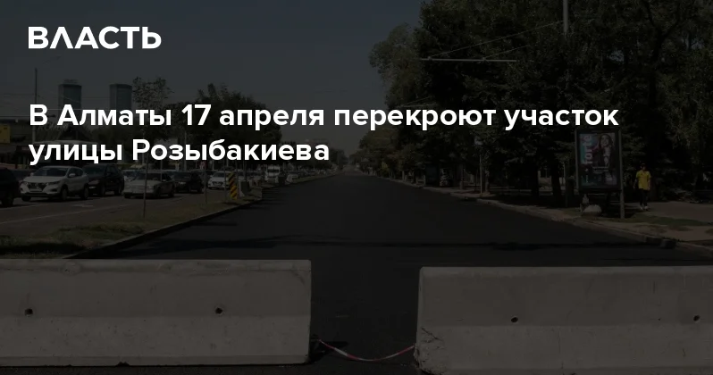 В Алматы 17 апреля перекроют участок улицы Розыбакиева Аналитический интернет журнал Власть