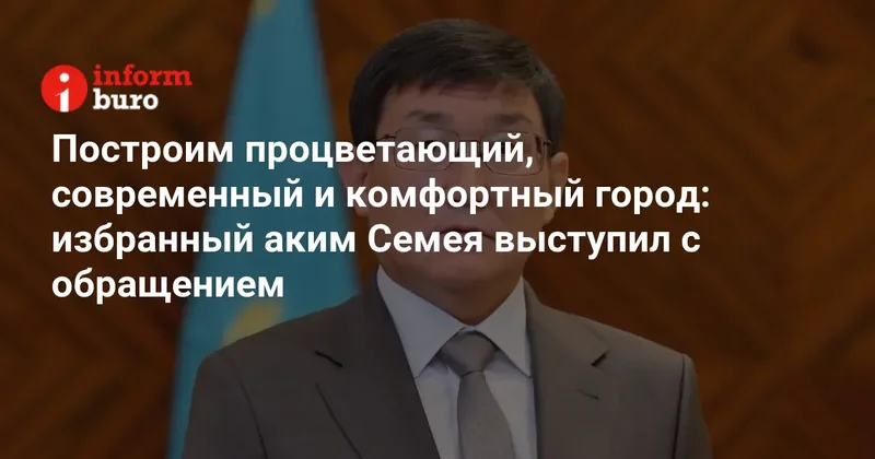 Построим процветающий, современный и комфортный город: избранный аким Семея выступил с обращением