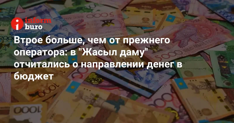 Втрое больше, чем от прежнего оператора: в "Жасыл даму" отчитались о направлении денег в бюджет