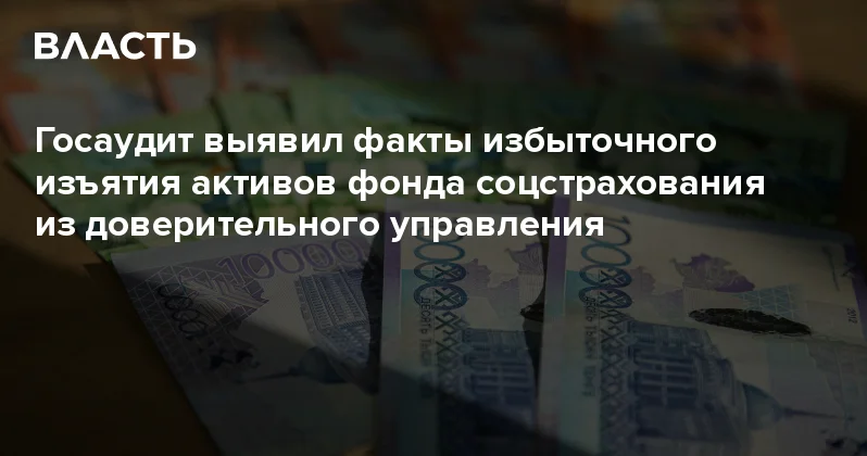 Госаудит выявил факты избыточного изъятия активов фонда соцстрахования из доверительного управления Аналитический интернет журнал Власть