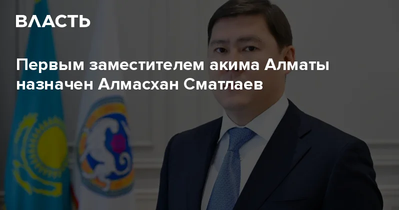 Первым заместителем акима Алматы назначен Алмасхан Сматлаев Аналитический интернет журнал Власть