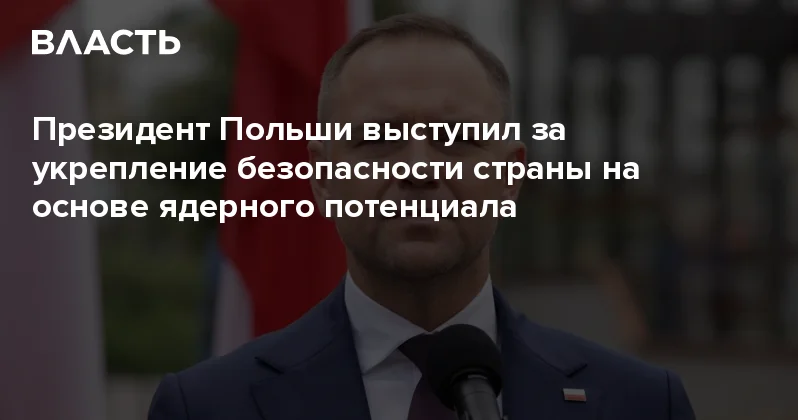 Президент Польши выступил за укрепление безопасности страны на основе ядерного потенциала Аналитический интернет журнал Власть
