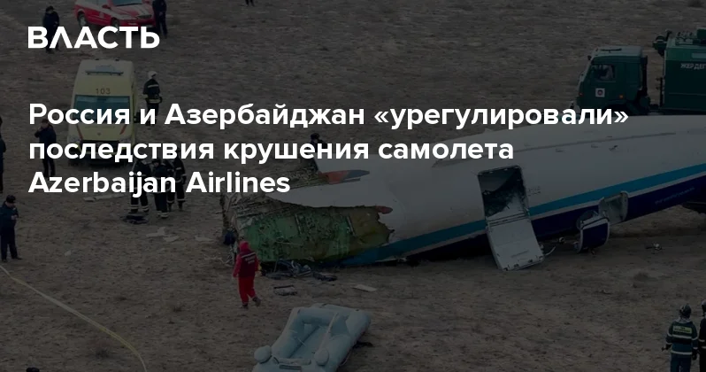 Россия и Азербайджан урегулировали последствия крушения самолета Azerbaijan Airlines Аналитический интернет журнал Власть