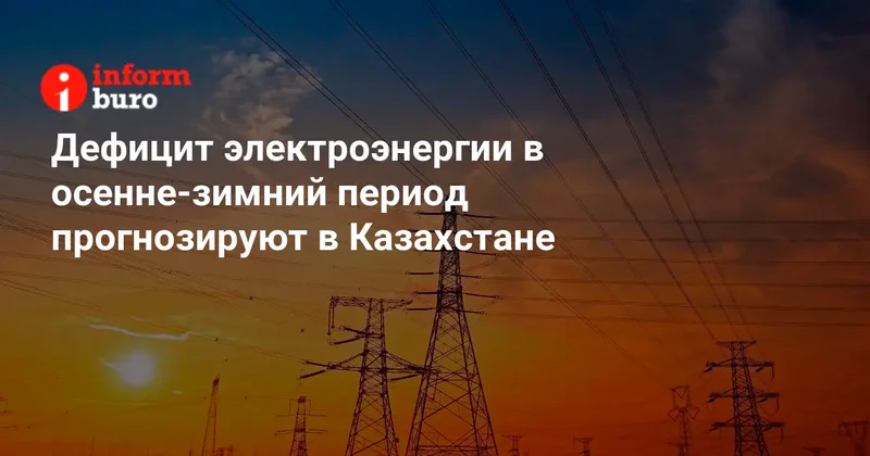 Дефицит электроэнергии в осенне зимний период прогнозируют в Казахстане