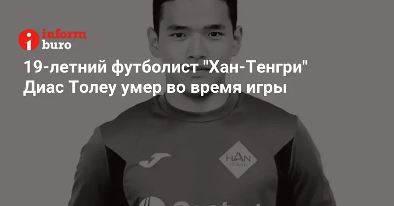 19 летний футболист "Хан Тенгри" Диас Толеу умер во время игры