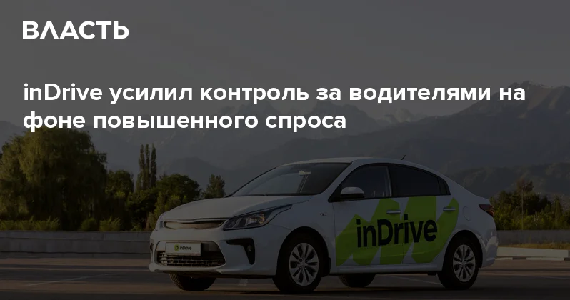 inDrive усилил контроль за водителями на фоне повышенного спроса Аналитический интернет журнал Власть