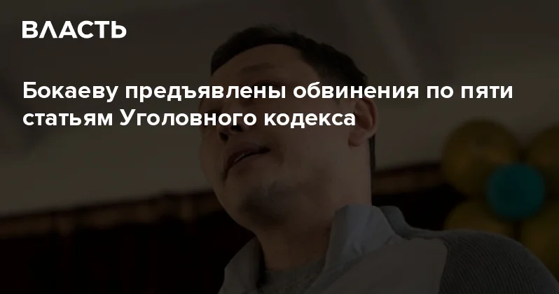 Бокаеву предъявлены обвинения по пяти статьям Уголовного кодекса Аналитический интернет журнал Власть