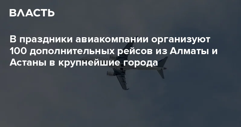 В праздники авиакомпании организуют 100 дополнительных рейсов из Алматы и Астаны в крупнейшие города Аналитический интернет журнал Власть
