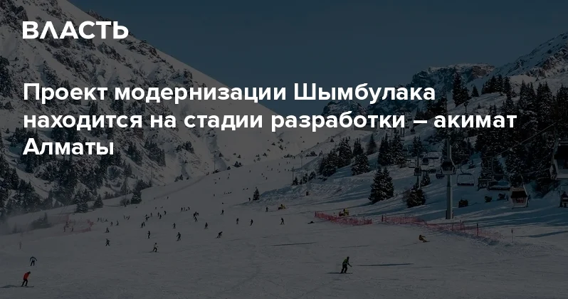 Проект модернизации Шымбулака находится на стадии разработки акимат Алматы Аналитический интернет журнал Власть