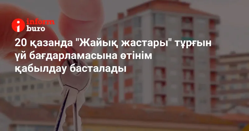 20 қазанда "Жайық жастары" тұрғын үй бағдарламасына өтінім қабылдау басталады
