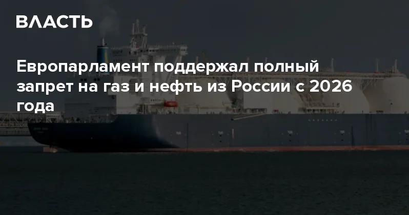 Европарламент поддержал полный запрет на газ и нефть из России с 2026 года Аналитический интернет журнал Власть