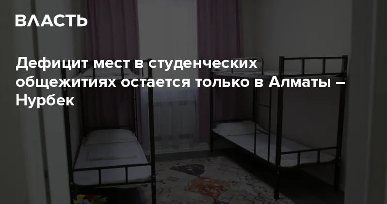 Дефицит мест в студенческих общежитиях остается только в Алматы Нурбек Аналитический интернет журнал Власть