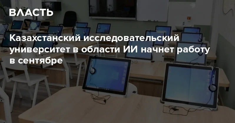 Казахстанский исследовательский университет в области ИИ начнет работу в сентябре Аналитический интернет журнал Власть
