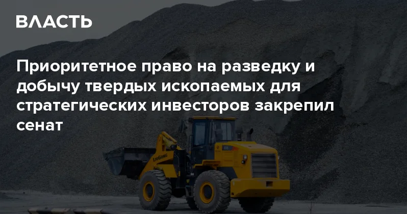 Приоритетное право на разведку и добычу твердых ископаемых для стратегических инвесторов закрепил сенат Аналитический интернет журнал Власть