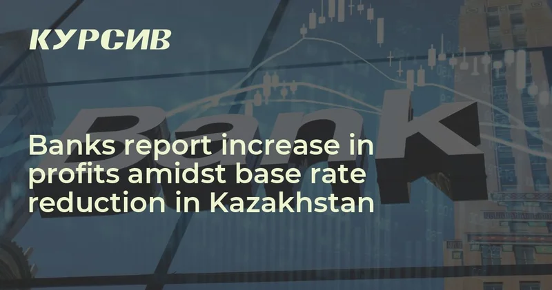 Banks report increase in profits amidst base rate reduction in Kazakhstan