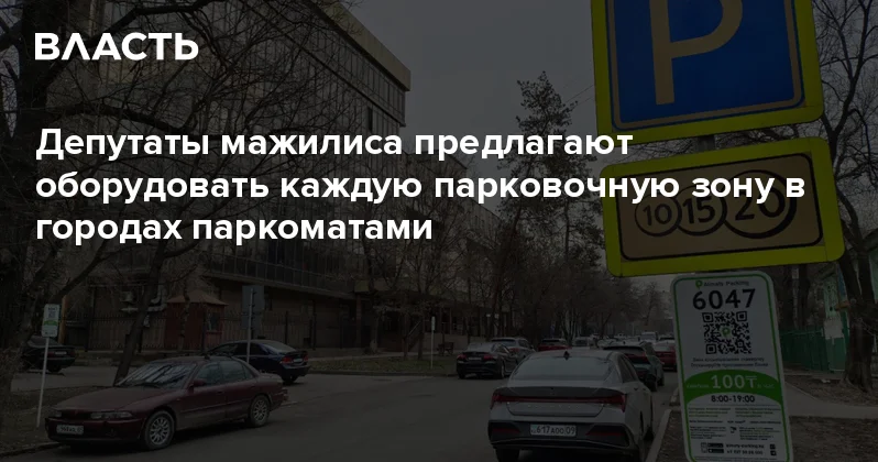 Депутаты мажилиса предлагают оборудовать каждую парковочную зону в городах паркоматами Аналитический интернет журнал Власть
