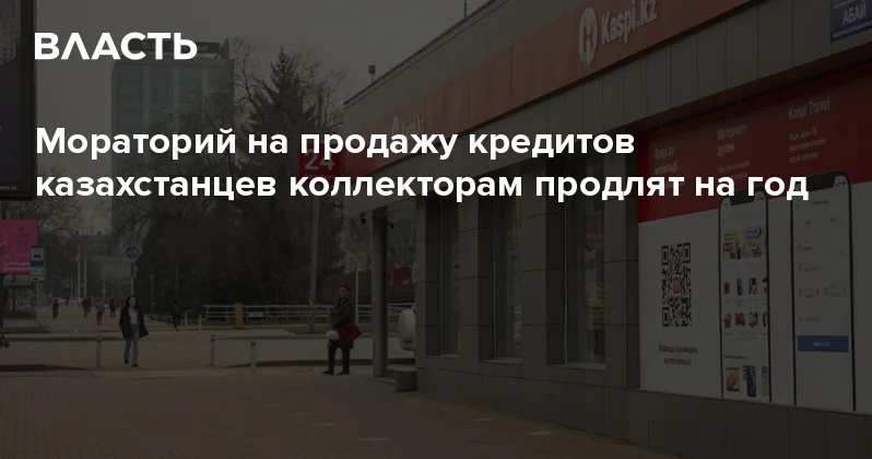 Мораторий на продажу кредитов казахстанцев коллекторам продлят на год Аналитический интернет журнал Власть