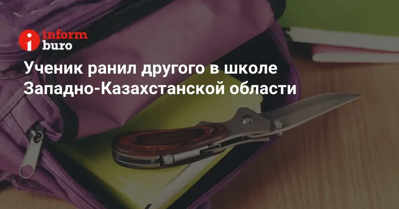 Ученик ранил другого в школе Западно Казахстанской области