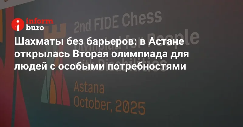 Шахматы без барьеров: в Астане открылась Вторая олимпиада для людей с особыми потребностями