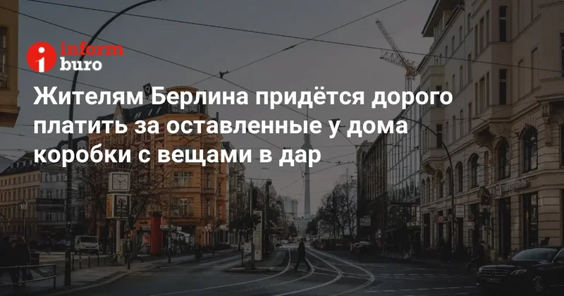 Жителям Берлина придётся дорого платить за оставленные у дома коробки с вещами в дар