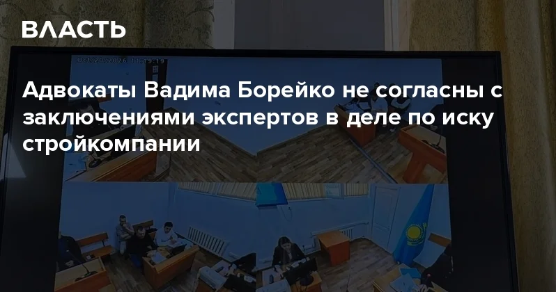 Адвокаты Вадима Борейко не согласны с заключениями экспертов в деле по иску стройкомпании Аналитический интернет журнал Власть