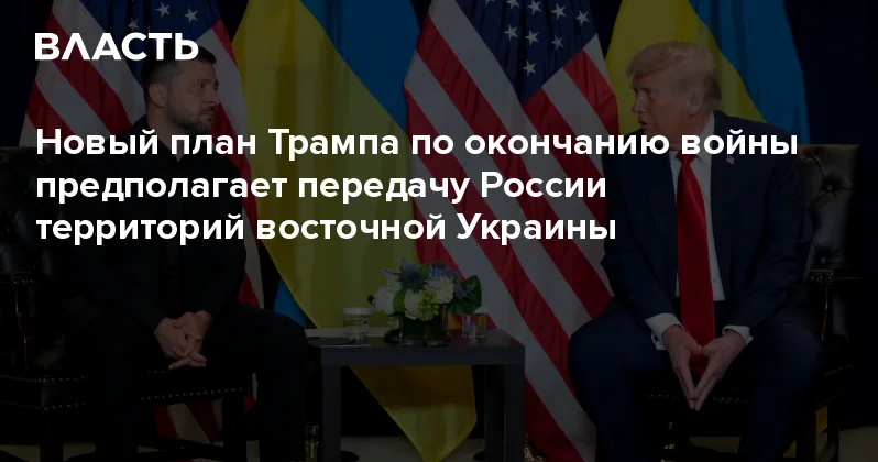 Новый план Трампа по окончанию войны предполагает передачу России территорий восточной Украины Аналитический интернет журнал Власть