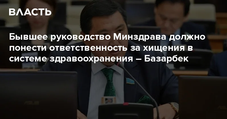 Бывшее руководство Минздрава должно понести ответственность за хищения в системе здравоохранения Базарбек Аналитический интернет журнал Власть