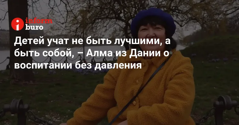 Детей учат не быть лучшими, а быть собой, Алма из Дании о воспитании без давления