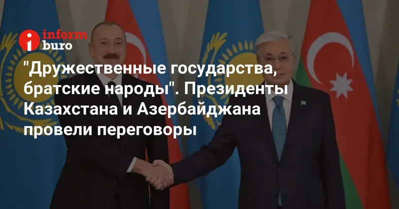 "Дружественные государства, братские народы". Президенты Казахстана и Азербайджана провели переговоры