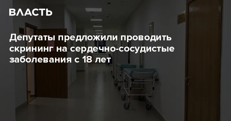 Депутаты предложили проводить скрининг на сердечно сосудистые заболевания с 18 лет Аналитический интернет журнал Власть
