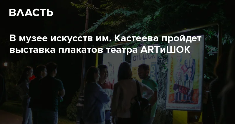 В музее искусств им. Кастеева пройдет выставка плакатов театра ARTиШОК Аналитический интернет журнал Власть