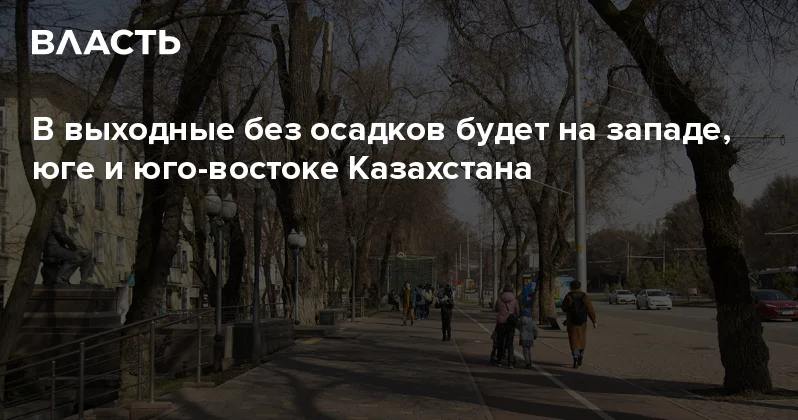 В выходные без осадков будет на западе, юге и юго востоке Казахстана Аналитический интернет журнал Власть