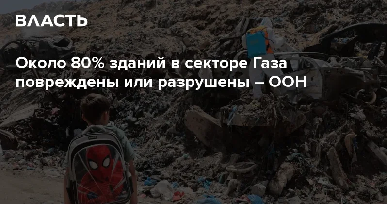 Около 80% зданий в секторе Газа повреждены или разрушены ООН Аналитический интернет журнал Власть