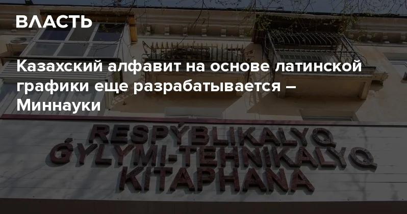 Казахский алфавит на основе латинской графики еще разрабатывается Миннауки Аналитический интернет журнал Власть