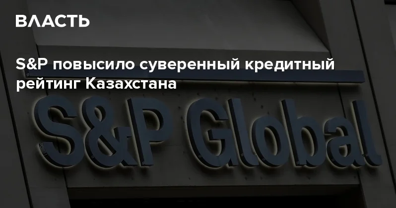 S&P повысило суверенный кредитный рейтинг Казахстана Аналитический интернет журнал Власть
