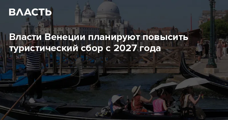 Власти Венеции планируют повысить туристический сбор с 2027 года Аналитический интернет журнал Власть
