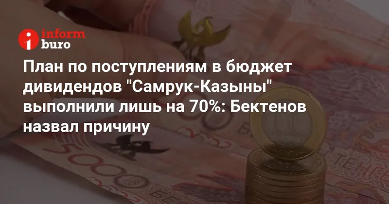 План по поступлениям в бюджет дивидендов "Самрук Казыны" выполнили лишь на 70%: Бектенов назвал причину