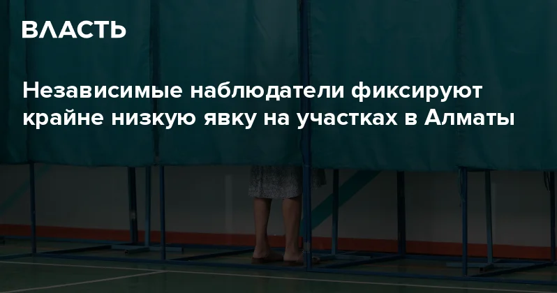 Независимые наблюдатели фиксируют крайне низкую явку на участках в Алматы Аналитический интернет журнал Власть