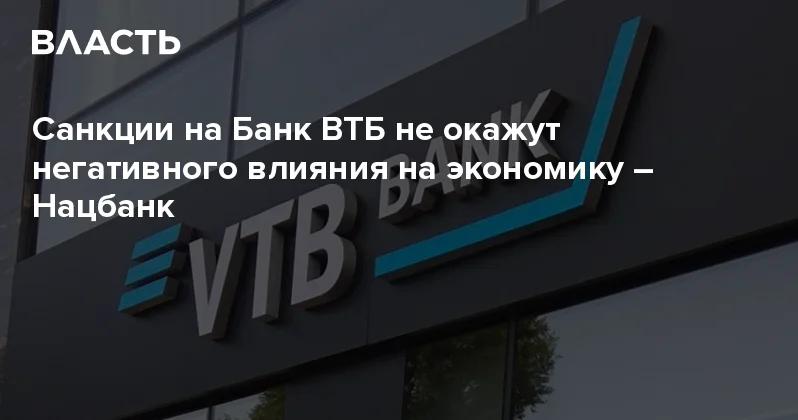 Санкции на Банк ВТБ не окажут негативного влияния на экономику Нацбанк Аналитический интернет журнал Власть
